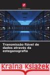 Transmiss?o fi?vel de dados atrav?s da esteganografia Rojaramani Adapa Nagalakshmi Nelapati 9786206660835 Edicoes Nosso Conhecimento