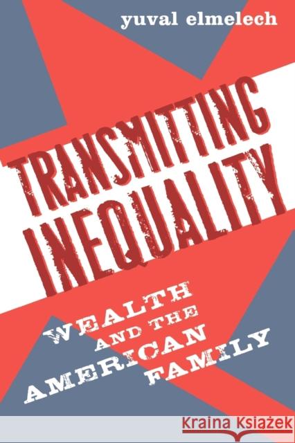 Transmitting Inequality: Wealth and the American Family Elmelech, Yuval 9780742545854 Rowman & Littlefield Publishers - książka