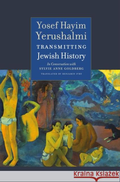 Transmitting Jewish History: Yosef Hayim Yerushalmi in Conversation with Sylvie Anne Goldberg Yerushalmi, Yosef Hayim 9781684580613 Brandeis University Press - książka