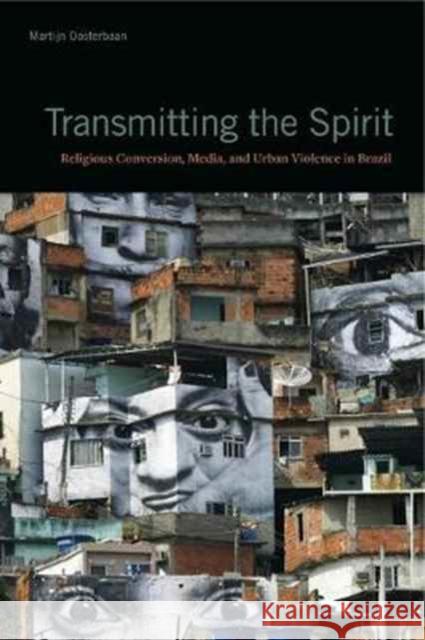 Transmitting the Spirit: Religious Conversion, Media, and Urban Violence in Brazil Martijn Oosterbaan 9780271078434 Penn State University Press - książka