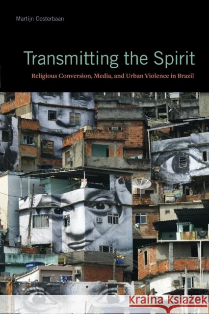 Transmitting the Spirit: Religious Conversion, Media, and Urban Violence in Brazil Martijn Oosterbaan 9780271078441 Penn State University Press - książka