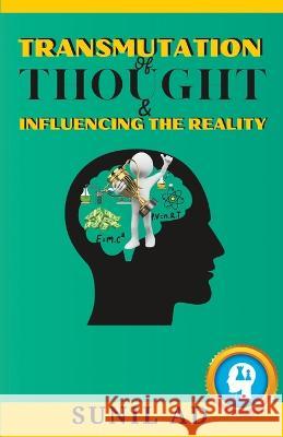 Transmutation Of Thoughts & Influencing the Reality Sunil Ad   9798396390348 Independently Published - książka