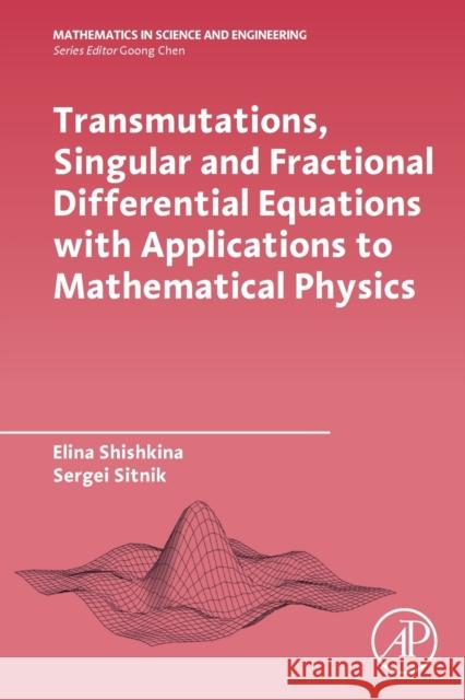 Transmutations, Singular and Fractional Differential Equations with Applications to Mathematical Physics Sergei Michailovich Sitnik Elina Leonidovna Shishkina 9780128197813 Academic Press - książka