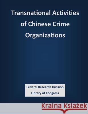 Transnational Activities of Chinese Crime Organizations Federal Research Division Library of Con 9781503388741 Createspace - książka