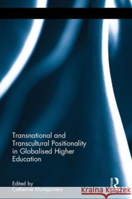 Transnational and Transcultural Positionality in Globalised Higher Education Catherine Montgomery 9781138126046 Routledge - książka