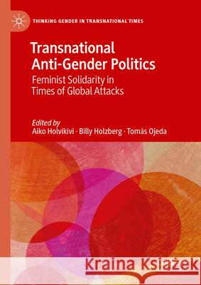 Transnational Anti-Gender Politics: Feminist Solidarity in Times of Global Attacks Aiko Holvikivi Billy Holzberg Tomas Ojeda 9783031542220 Palgrave MacMillan - książka