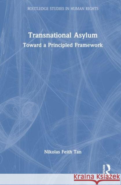 Transnational Asylum: Toward a Principled Framework Nikolas Feith Tan 9781032732190 Taylor & Francis Ltd - książka