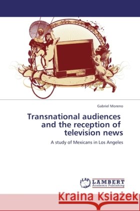 Transnational audiences and the reception of television news Moreno, Gabriel 9783846505250 LAP Lambert Academic Publishing - książka