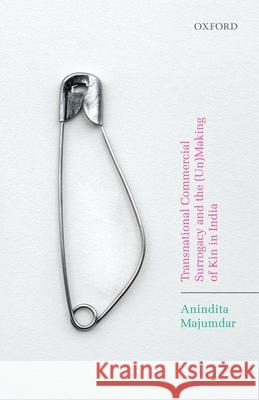 Transnational Commercial Surrogacy and the (Un)Making of Kin in India Anindita Majumdar 9780199474363 Oxford University Press, USA - książka