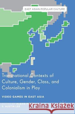 Transnational Contexts of Culture, Gender, Class, and Colonialism in Play: Video Games in East Asia Pulos, Alexis 9783319438160 Palgrave MacMillan - książka