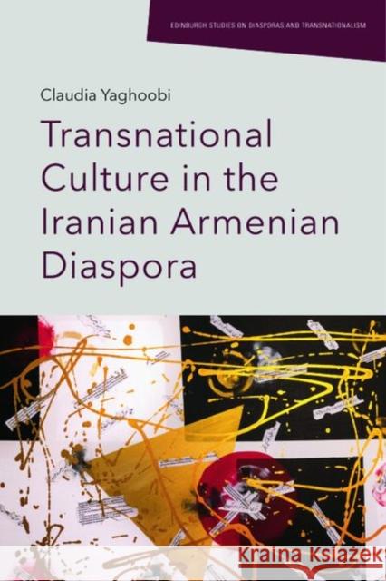 Transnational Culture in the Iranian Armenian Diaspora Claudia Yaghoobi 9781399512374 Edinburgh University Press - książka