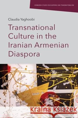 Transnational Culture in the Iranian Armenian Diaspora Claudia Yaghoobi 9781399512381 Edinburgh University Press - książka