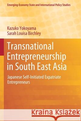 Transnational Entrepreneurship in South East Asia: Japanese Self-Initiated Expatriate Entrepreneurs Kazuko Yokoyama Sarah Louisa Birchley  9789813292543 Springer - książka