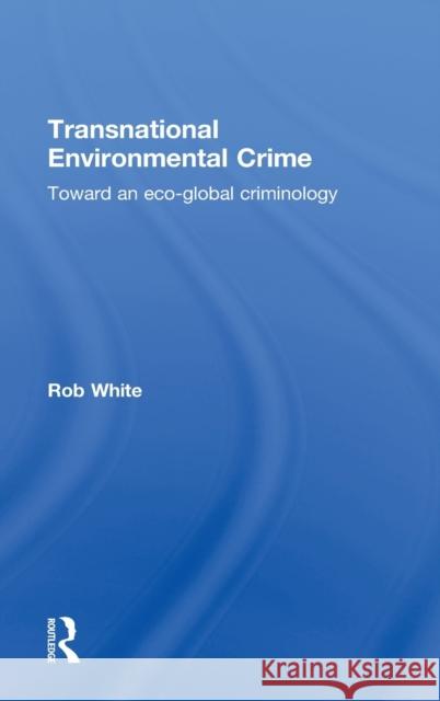 Transnational Environmental Crime: Toward an Eco-Global Criminology White, Rob 9781843928034 Willan Publishing (UK) - książka