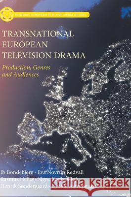 Transnational European Television Drama: Production, Genres and Audiences Bondebjerg, Ib 9783319628059 Palgrave MacMillan - książka