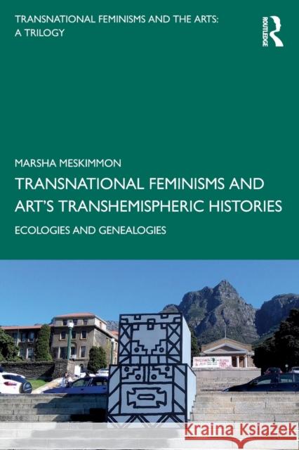 Transnational Feminisms and Art's Transhemispheric Histories: Ecologies and Genealogies Meskimmon, Marsha 9781138579767 Taylor & Francis Ltd - książka