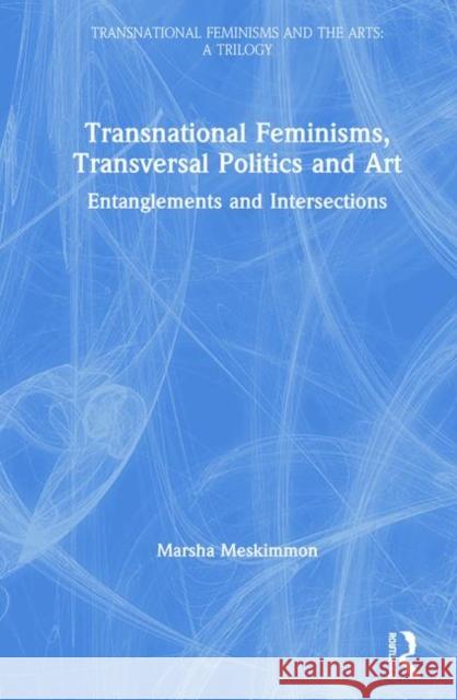 Transnational Feminisms, Transversal Politics and Art: Entanglements and Intersections Marsha Meskimmon (Loughborough University, UK) 9781138579736 Taylor & Francis Ltd - książka