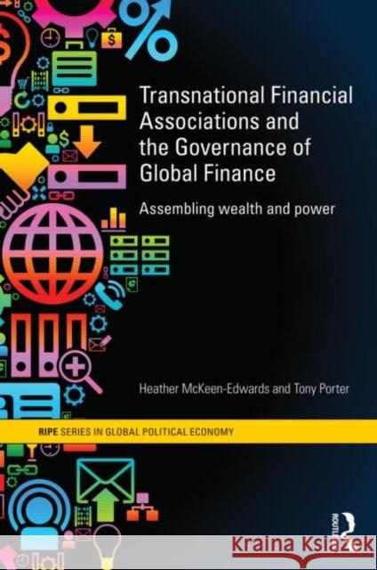 Transnational Financial Associations and the Governance of Global Finance: Assembling Wealth and Power McKeen-Edwards, Heather 9780415659741  - książka