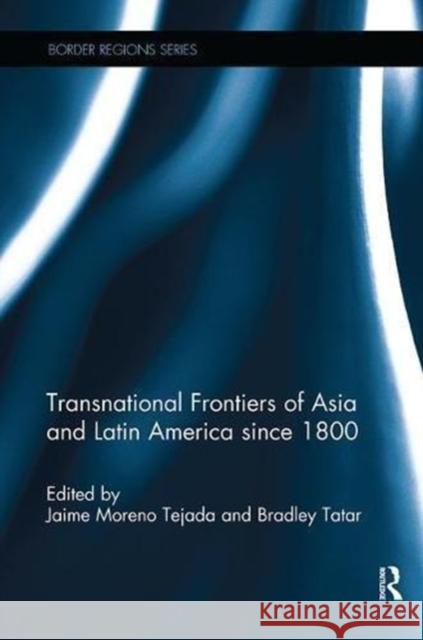 Transnational Frontiers of Asia and Latin America Since 1800 Jaime Moren Bradley Tatar 9781138601130 Routledge - książka