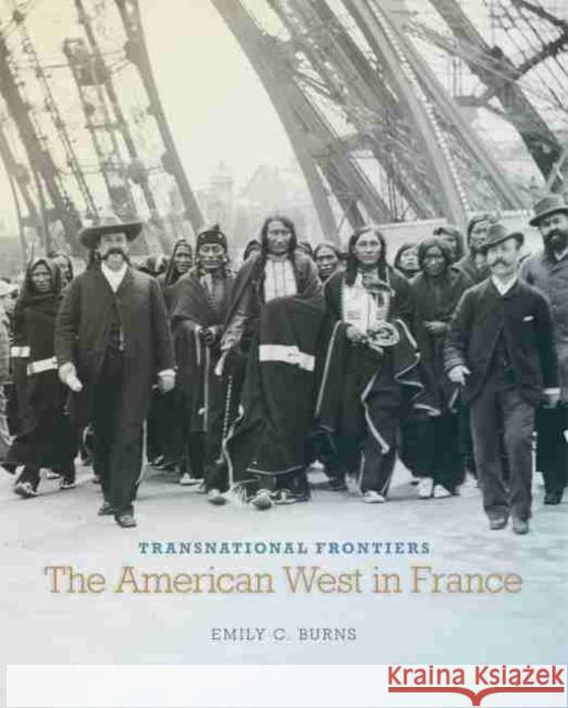 Transnational Frontiers, Volume 29: The American West in France Burns, Emily C. 9780806160030 University of Oklahoma Press - książka