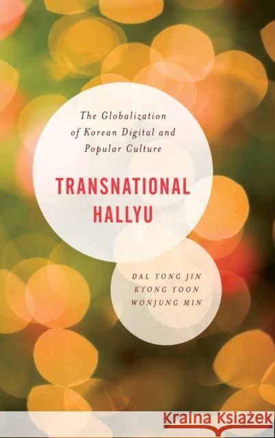 Transnational Hallyu: The Globalization of Korean Digital and Popular Culture Dal Yong Jin Kyong Yoon Wonjung Min 9781538146965 Rowman & Littlefield Publishers - książka
