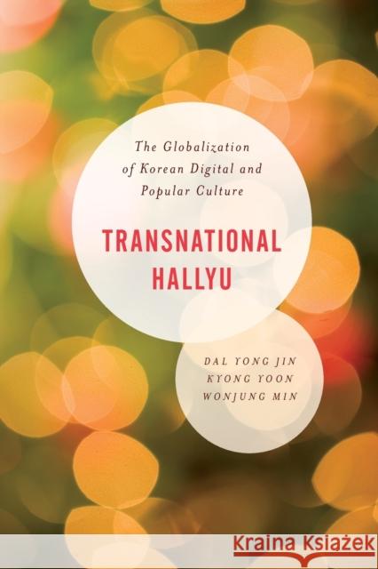 Transnational Hallyu: The Globalization of Korean Digital and Popular Culture Kyong Yoon Yong Jin Kyong Yoon Wonjung Min 9781538146989 Rowman & Littlefield Publishers - książka