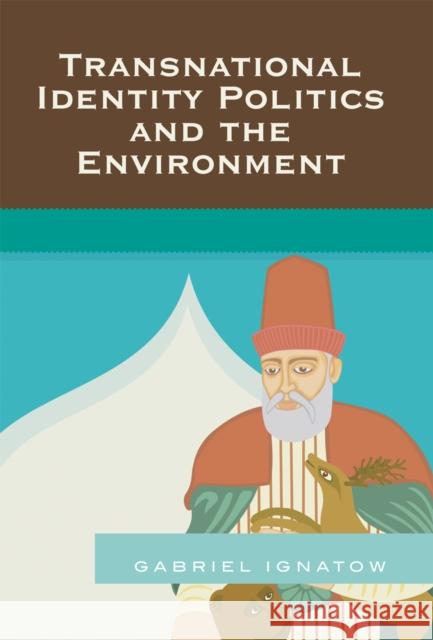 Transnational Identity Politics and the Environment Gabriel Ignatow 9780739120156 Lexington Books - książka