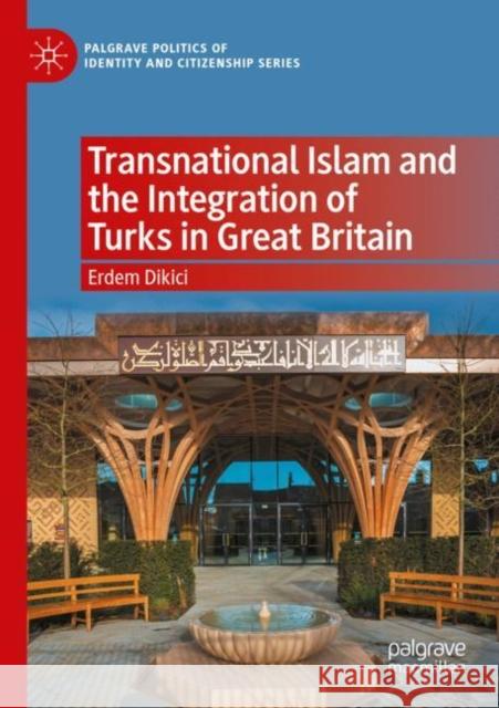 Transnational Islam and the Integration of Turks in Great Britain Erdem Dikici 9783030740085 Springer International Publishing - książka