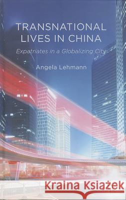 Transnational Lives in China: Expatriates in a Globalizing City Lehmann, A. 9780230348394  - książka