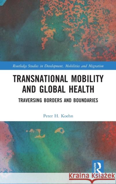 Transnational Mobility and Global Health: Traversing Borders and Boundaries Peter H. Koehn 9780815357469 Routledge - książka