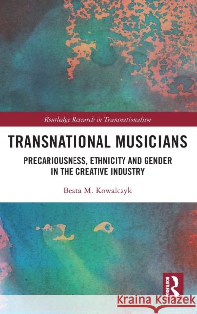 Transnational Musicians: Precariousness, Ethnicity and Gender in the Creative Industry Beata M. Kowalczyk 9780367418502 Routledge - książka