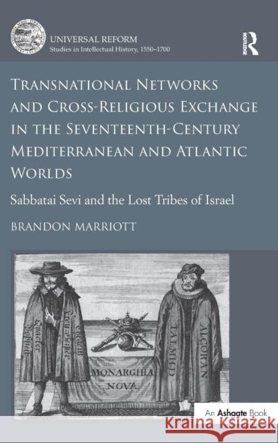 Transnational Networks and Cross-Religious Exchange in the Seventeenth-Century Mediterranean and Atlantic Worlds: Sabbatai Sevi and the Lost Tribes of Dr. Brandon Marriott Howard Hotson Vladimir Urbanek 9781472435842 Ashgate Publishing Limited - książka