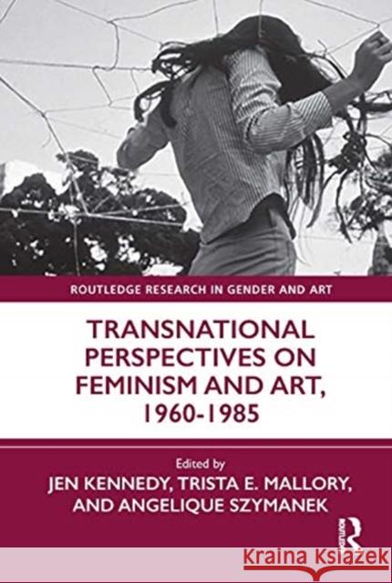 Transnational Perspectives on Feminism and Art, 1960-1985 Jen Kennedy Trista E. Mallory Angelique Szymanek 9780367552404 Routledge - książka