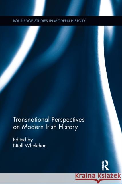 Transnational Perspectives on Modern Irish History Niall Whelehan 9781138383142 Taylor and Francis - książka