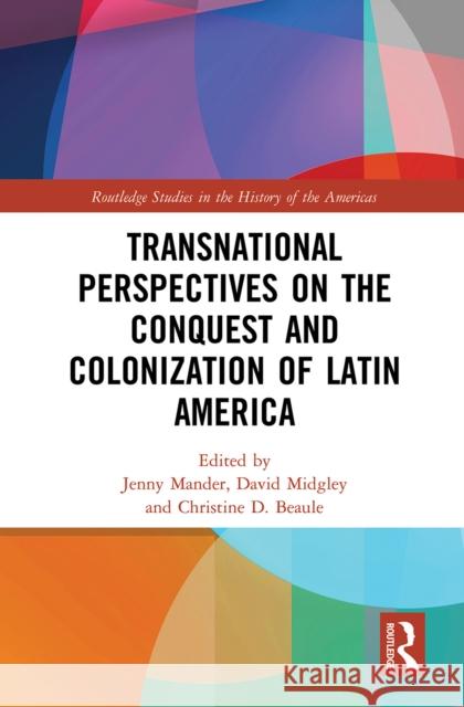 Transnational Perspectives on the Conquest and Colonization of Latin America Jenny Mander David Midgley Christine Beaule 9781032240312 Routledge - książka