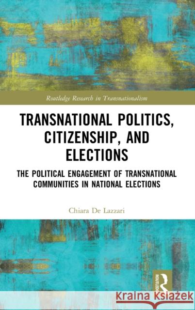 Transnational Politics, Citizenship and Elections: The Political Engagement of Transnational Communities in National Elections Chiara d 9780367144470 Routledge - książka