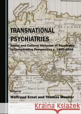 Transnational Psychiatries: Social and Cultural Histories of Psychiatry in Comparative Perspective C. 1800-2000 Waltraud Ernst Thomas Mueller Waltraud Ernst 9781443877893 Cambridge Scholars Publishing - książka