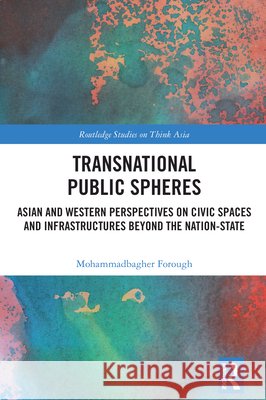 Transnational Public Spheres: Asian and Western Perspectives on Civic Spaces and Infrastructures Beyond the Nation-State Mohammadbagher (Erasmus University Rotterdam, the Netherlands) Forough 9781032788364 Taylor & Francis Ltd - książka