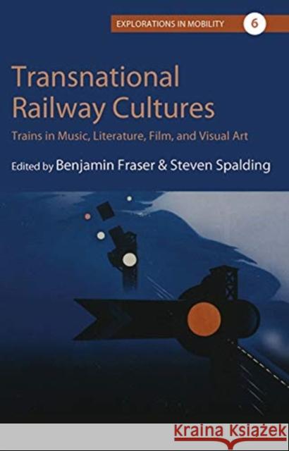 Transnational Railway Cultures: Trains in Music, Literature, Film, and Visual Art Benjamin Fraser Steven D. Spalding 9781789209181 Berghahn Books - książka