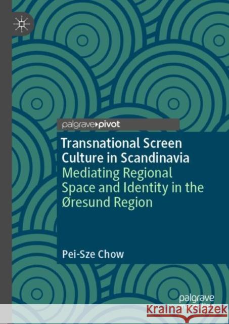 Transnational Screen Culture in Scandinavia: Mediating Regional Space and Identity in the ØResund Region Chow, Pei-Sze 9783030851781 Palgrave MacMillan - książka