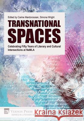 Transnational Spaces: Celebrating Fifty Years of Literary and Cultural Intersections at NeMLA Carine Mardorossian Simona Wright 9781648892332 Vernon Press - książka