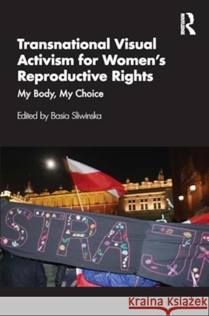 Transnational Visual Activism for Women's Reproductive Rights: My Body, My Choice Basia Sliwinska 9781032533537 Routledge - książka