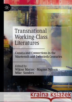 Transnational Working-Class Literatures: Canons and Connections in the Nineteenth and Twentieth Centuries Wiktor Marzec Magnus Nilsson Mike Sanders 9783031923050 Palgrave MacMillan - książka