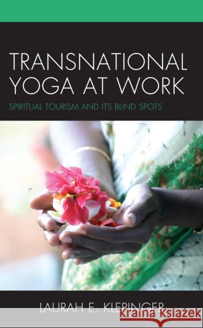 Transnational Yoga at Work: Spiritual Tourism and Its Blind Spots Klepinger, Laurah E. 9781793615626 Lexington Books - książka