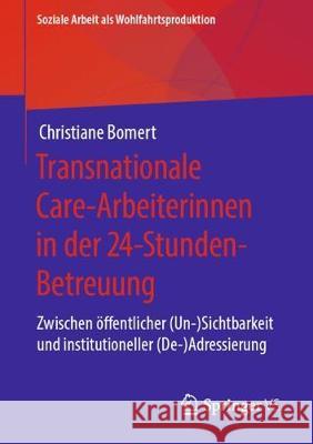 Transnationale Care-Arbeiterinnen in Der 24-Stunden-Betreuung: Zwischen Öffentlicher (Un-)Sichtbarkeit Und Institutioneller (De-)Adressierung Bomert, Christiane 9783658285135 Springer vs - książka