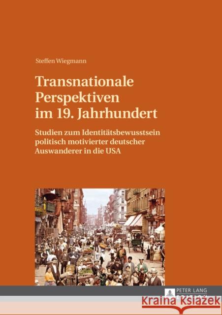 Transnationale Perspektiven Im 19. Jahrhundert: Studien Zum Identitaetsbewusstsein Politisch Motivierter Deutscher Auswanderer in Die USA Wiegmann, Steffen 9783631642399 Peter Lang Gmbh, Internationaler Verlag Der W - książka