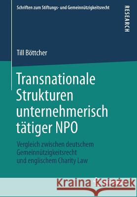 Transnationale Strukturen Unternehmerisch Tätiger Npo: Vergleich Zwischen Deutschem Gemeinnützigkeitsrecht Und Englischem Charity Law Böttcher, Till 9783658155162 Springer - książka