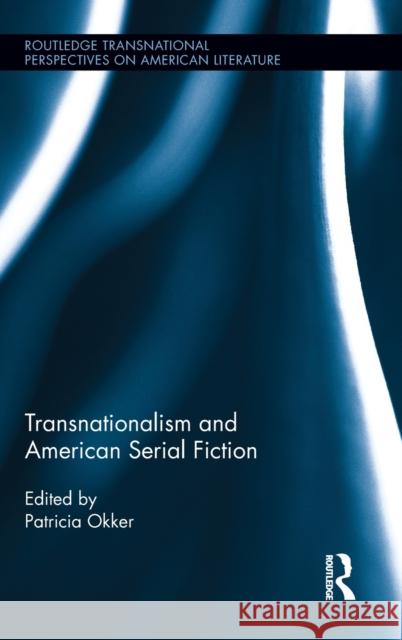 Transnationalism and American Serial Fiction Patricia Okker   9780415888868 Taylor and Francis - książka