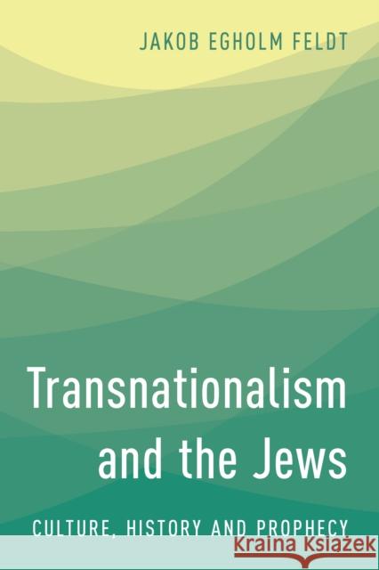 Transnationalism and the Jews: Culture, History and Prophecy Jakob Egholm Feldt 9781783481392 Rowman & Littlefield International - książka