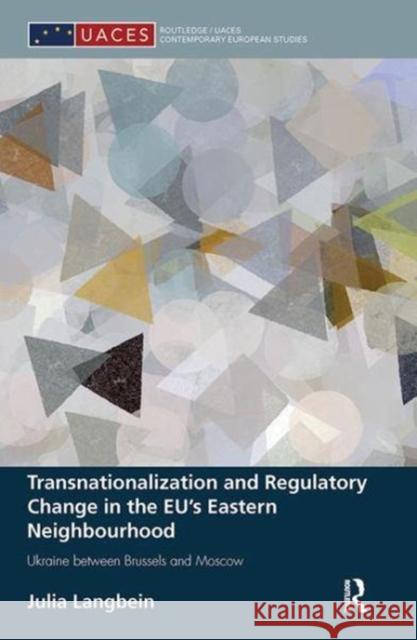 Transnationalization and Regulatory Change in the Eu's Eastern Neighbourhood: Ukraine Between Brussels and Moscow Julia Langbein 9781138504196 Taylor and Francis - książka
